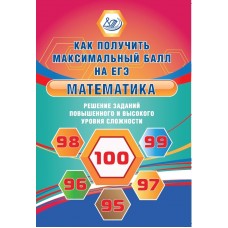 Математика. Как получить максимальный балл на ЕГЭ. Решение заданий повышенного и высокого уровня сложности