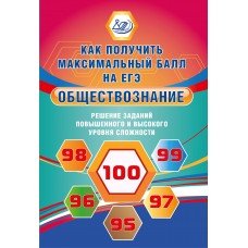 Обществознание. Как получить максимальный балл на ЕГЭ. Решение заданий высокого уровня сложности