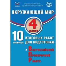 Окружающий мир. 4 класс. 10 вариантов итоговых работ для подготовки к Всероссийской проверочной работе