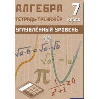 Алгебра 7 класс. Углубленный уровень. Тетрадь-тренажер