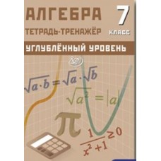 Алгебра 7 класс. Углубленный уровень. Тетрадь-тренажер