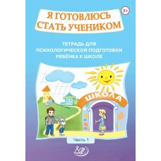 Я готовлюсь стать учеником. Тетрадь для психологической подготовки ребёнка к школе. Часть 1